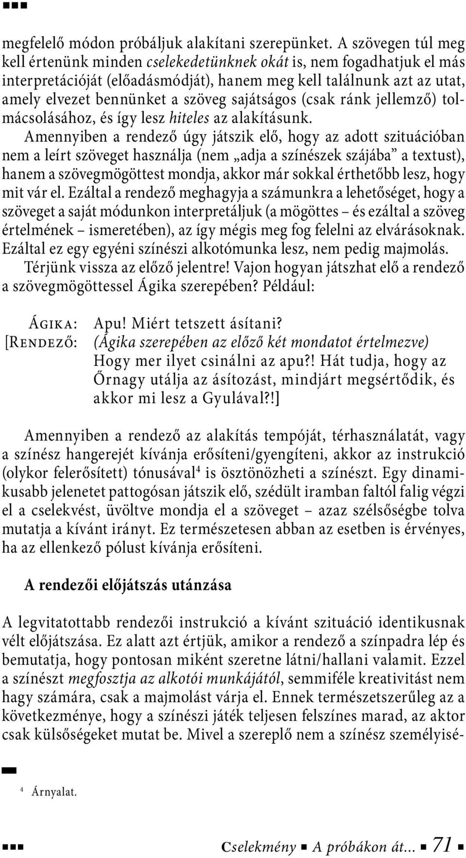 sajátságos (csak ránk jellemző) tolmácsolásához, és így lesz hiteles az alakításunk.