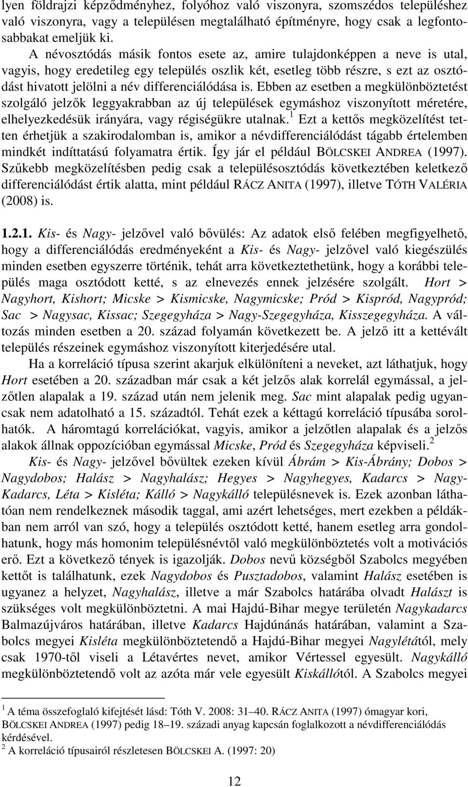 differenciálódása is. Ebben az esetben a megkülönböztetést szolgáló jelzők leggyakrabban az új települések egymáshoz viszonyított méretére, elhelyezkedésük irányára, vagy régiségükre utalnak.