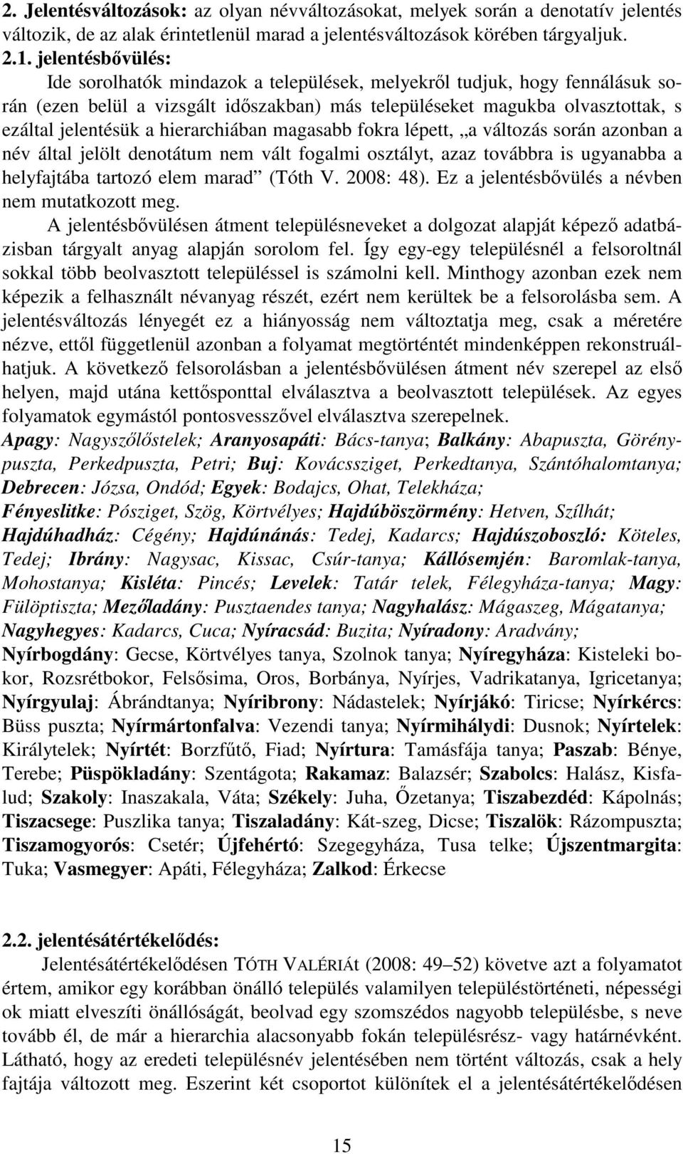 hierarchiában magasabb fokra lépett, a változás során azonban a név által jelölt denotátum nem vált fogalmi osztályt, azaz továbbra is ugyanabba a helyfajtába tartozó elem marad (Tóth V. 2008: 48).