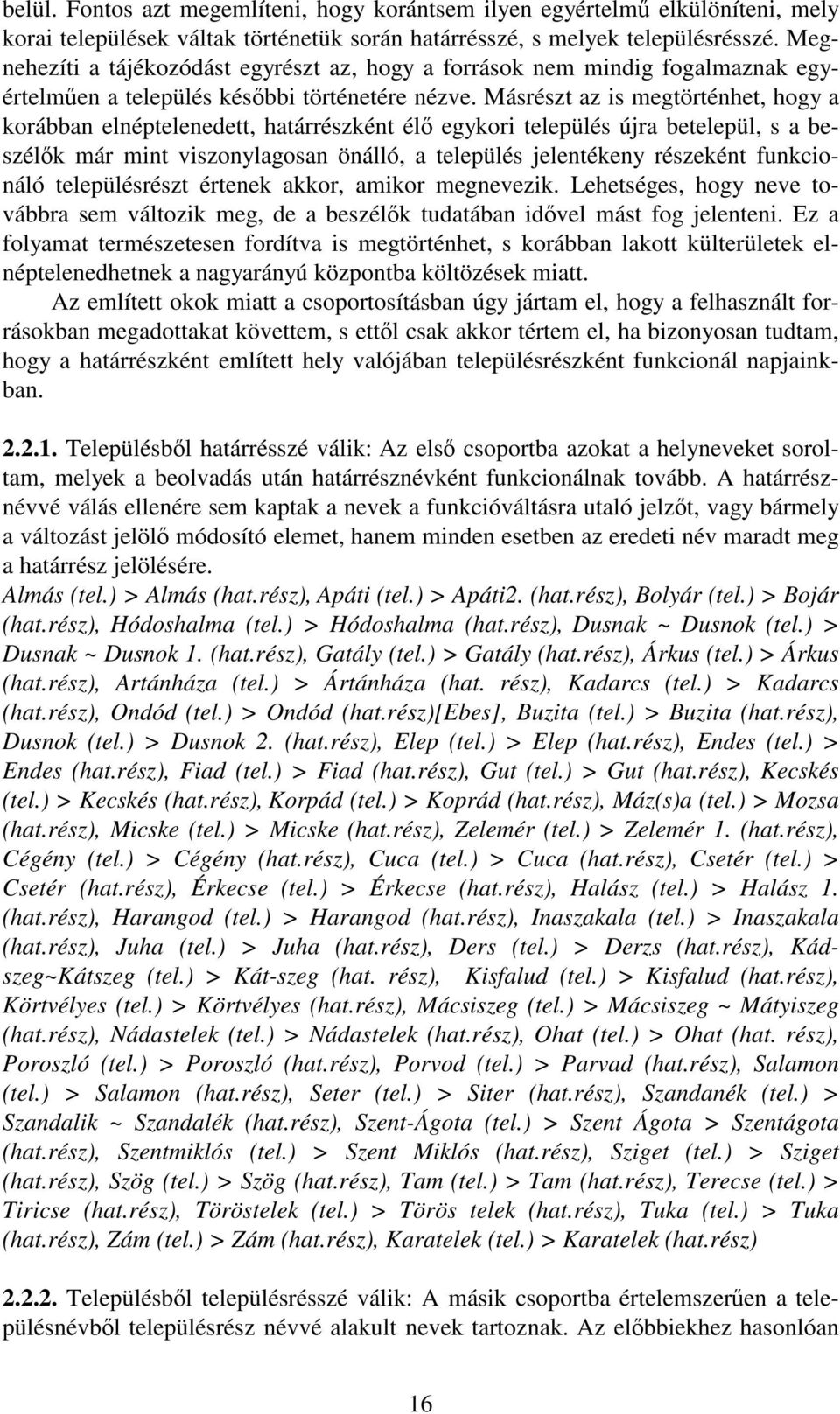 Másrészt az is megtörténhet, hogy a korábban elnéptelenedett, határrészként élő egykori település újra betelepül, s a beszélők már mint viszonylagosan önálló, a település jelentékeny részeként