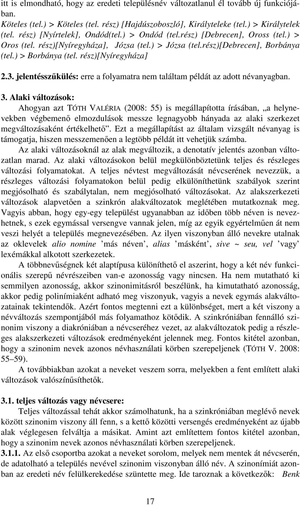 rész)[nyíregyháza] 2.3. jelentésszűkülés: erre a folyamatra nem találtam példát az adott névanyagban. 3.