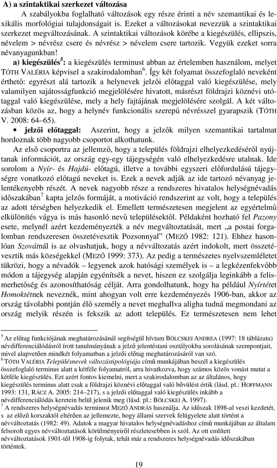 Vegyük ezeket sorra névanyagunkban! a) kiegészülés 5 : a kiegészülés terminust abban az értelemben használom, melyet TÓTH VALÉRIA képvisel a szakirodalomban 6.