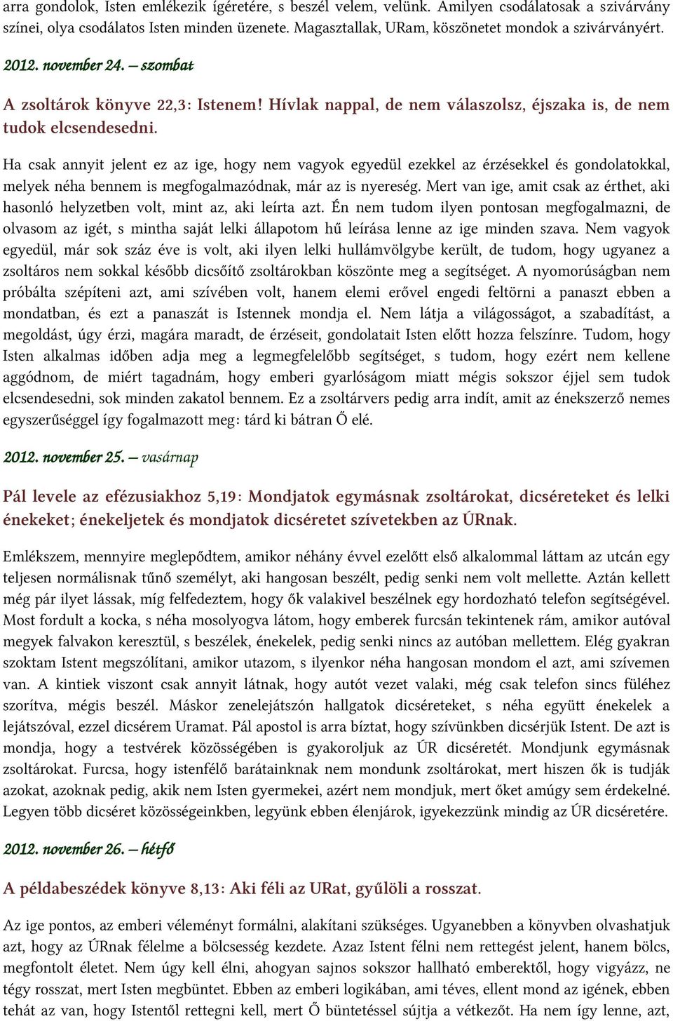 Ha csak annyit jelent ez az ige, hogy nem vagyok egyedül ezekkel az érzésekkel és gondolatokkal, melyek néha bennem is megfogalmazódnak, már az is nyereség.