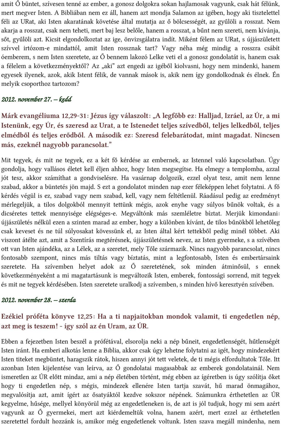 Nem akarja a rosszat, csak nem teheti, mert baj lesz belőle, hanem a rosszat, a bűnt nem szereti, nem kívánja, sőt, gyűlöli azt. Kicsit elgondolkoztat az ige, önvizsgálatra indít.