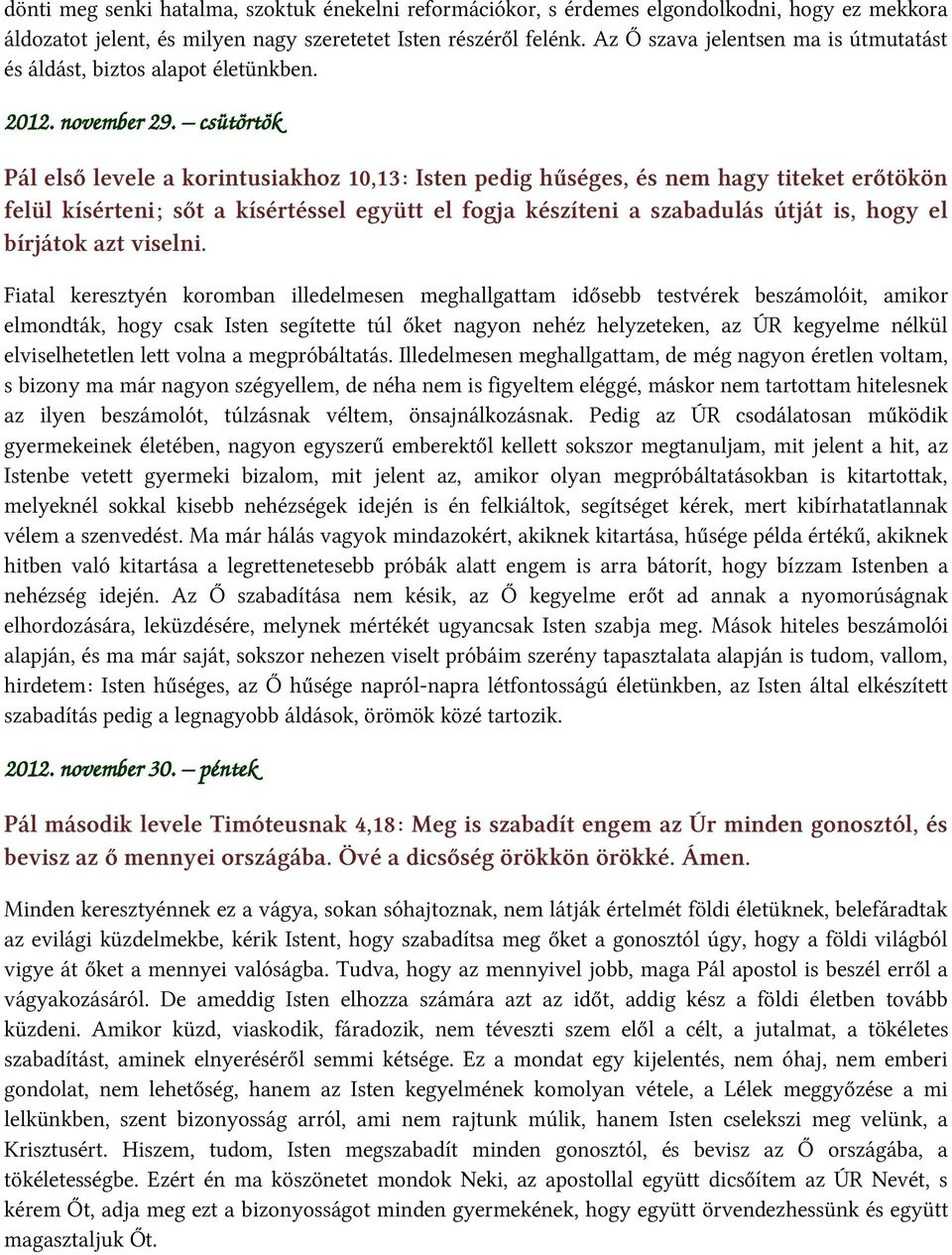 csütörtök Pál első levele a korintusiakhoz 10,13: Isten pedig hűséges, és nem hagy titeket erőtökön felül kísérteni; sőt a kísértéssel együtt el fogja készíteni a szabadulás útját is, hogy el