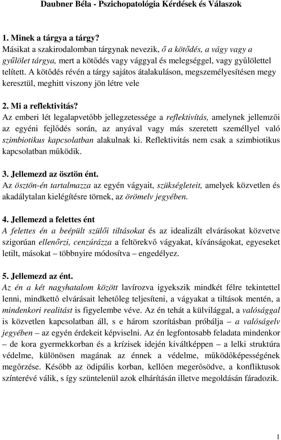 A kötődés révén a tárgy sajátos átalakuláson, megszemélyesítésen megy keresztül, meghitt viszony jön létre vele 2. Mi a reflektivitás?