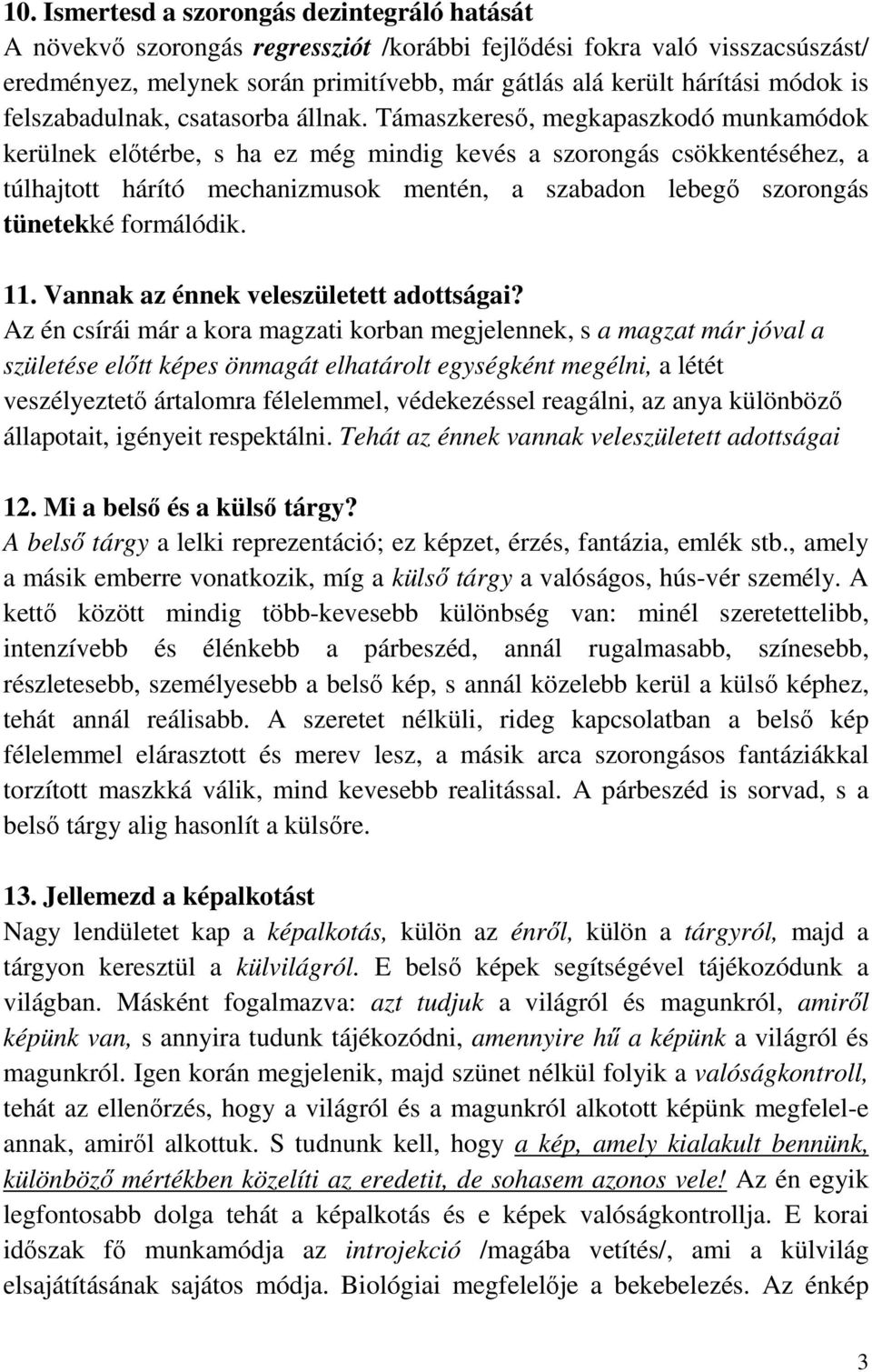 Támaszkereső, megkapaszkodó munkamódok kerülnek előtérbe, s ha ez még mindig kevés a szorongás csökkentéséhez, a túlhajtott hárító mechanizmusok mentén, a szabadon lebegő szorongás tünetekké