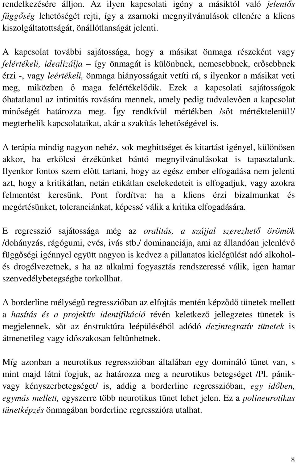 rá, s ilyenkor a másikat veti meg, miközben ő maga felértékelődik. Ezek a kapcsolati sajátosságok óhatatlanul az intimitás rovására mennek, amely pedig tudvalevően a kapcsolat minőségét határozza meg.