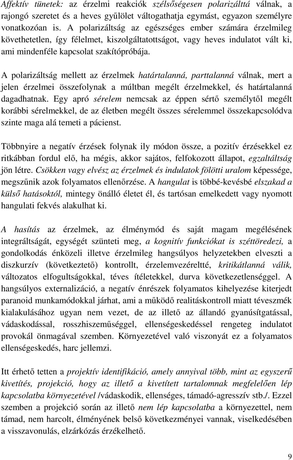 A polarizáltság mellett az érzelmek határtalanná, parttalanná válnak, mert a jelen érzelmei összefolynak a múltban megélt érzelmekkel, és határtalanná dagadhatnak.