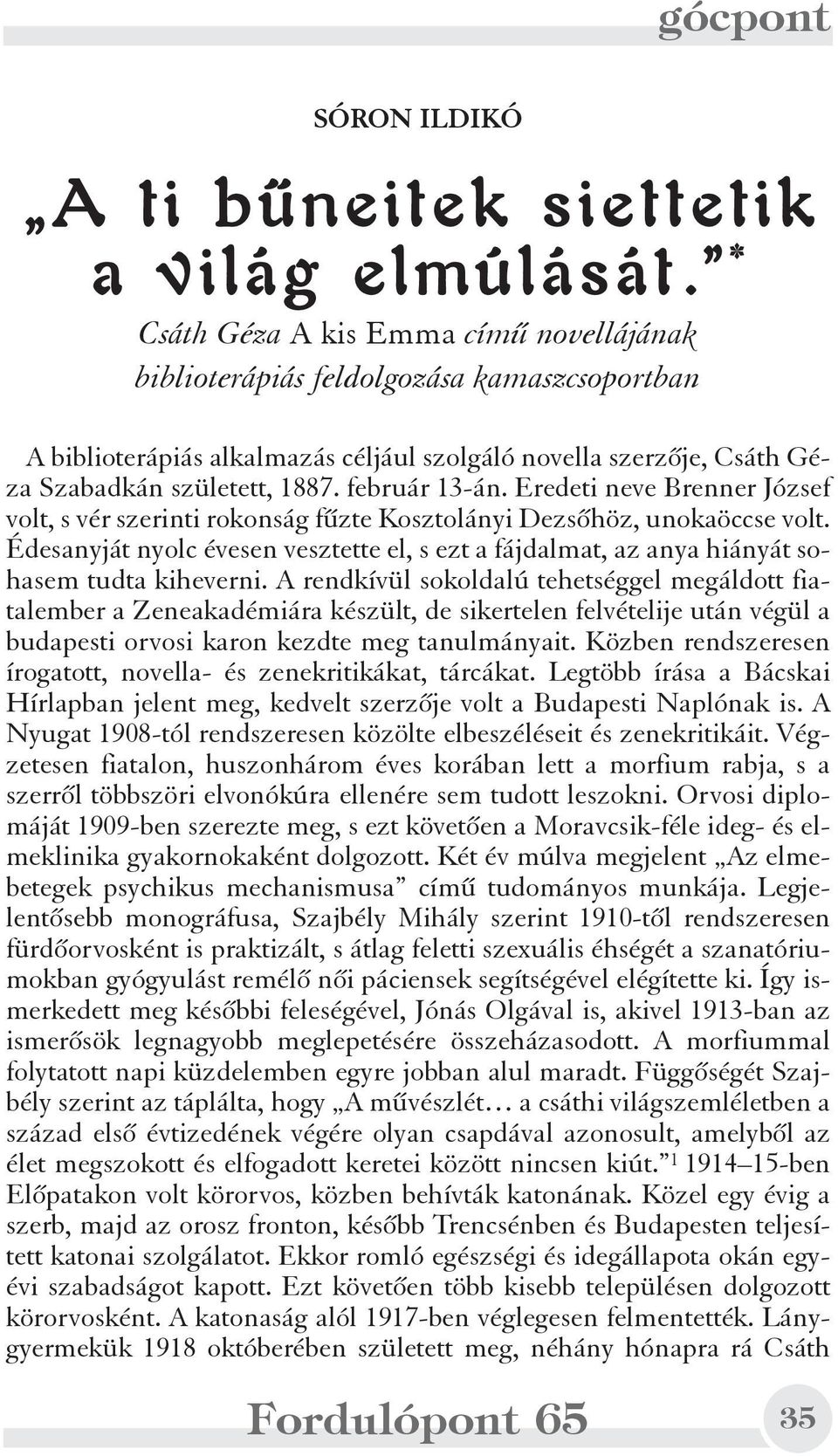 február 13-án. Eredeti neve Brenner József volt, s vér szerinti rokonság fûzte Kosztolányi Dezsõhöz, unokaöccse volt.