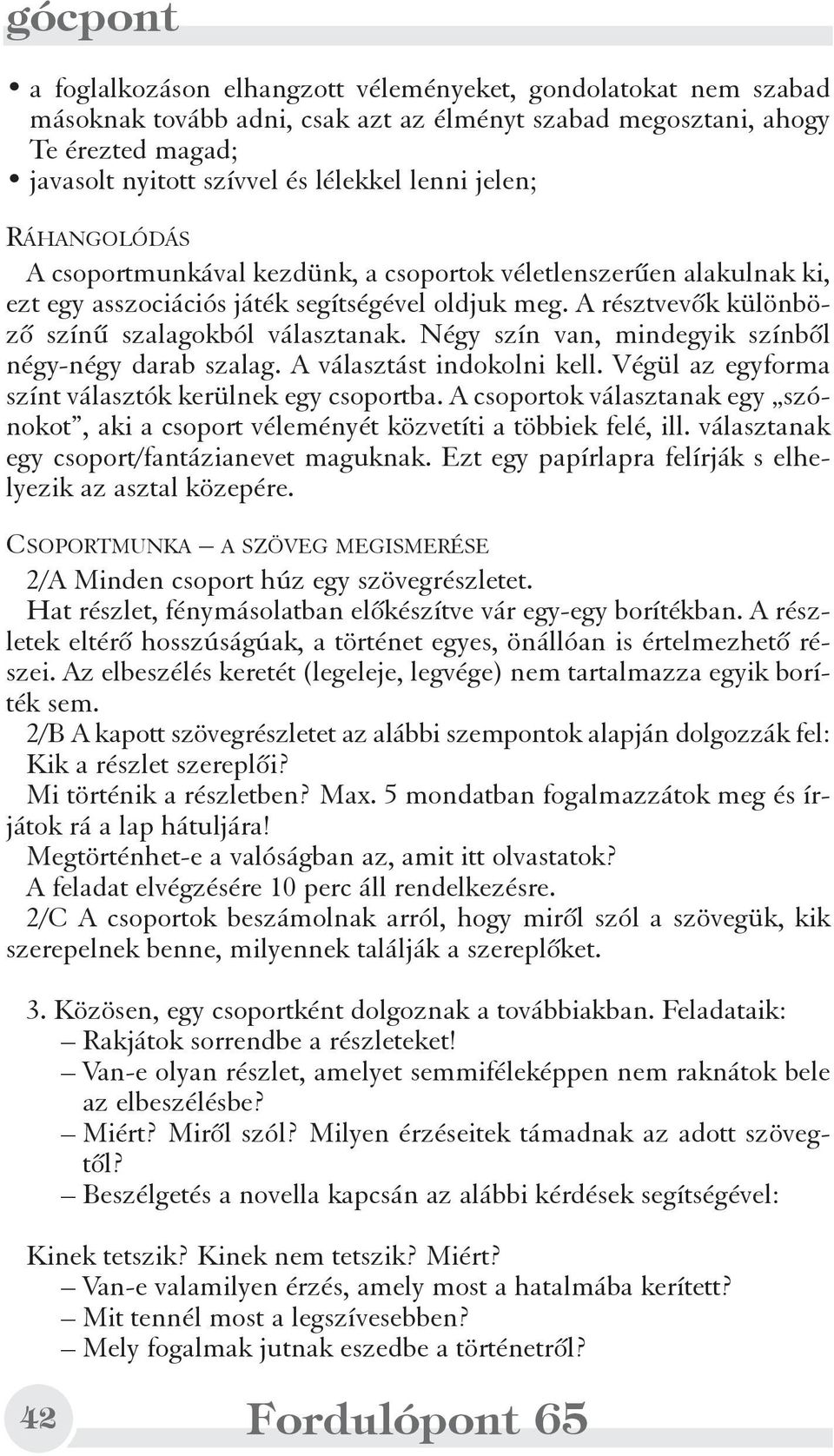 Négy szín van, mindegyik színbõl négy-négy darab szalag. A választást indokolni kell. Végül az egyforma színt választók kerülnek egy csoportba.