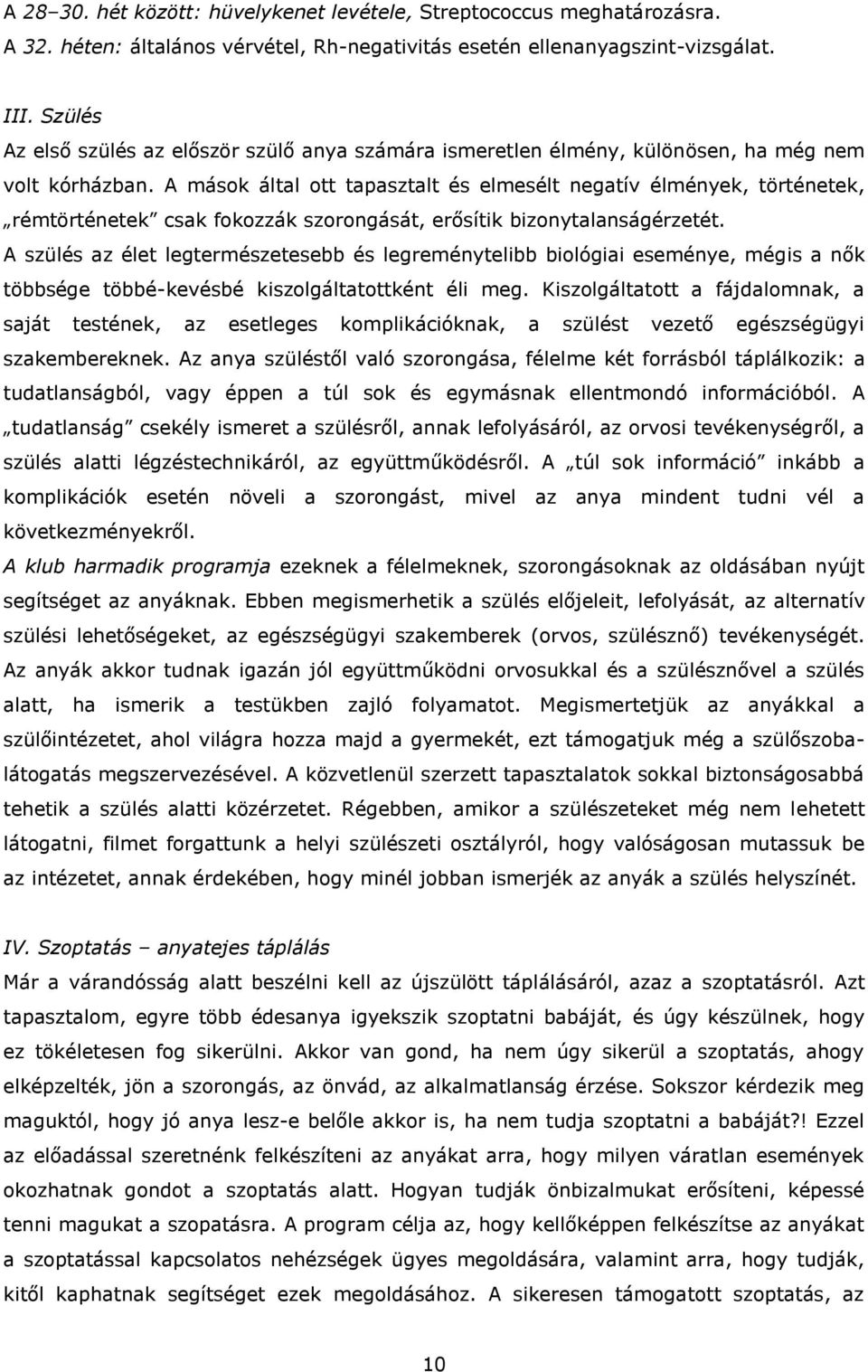 A mások által ott tapasztalt és elmesélt negatív élmények, történetek, rémtörténetek csak fokozzák szorongását, erősítik bizonytalanságérzetét.