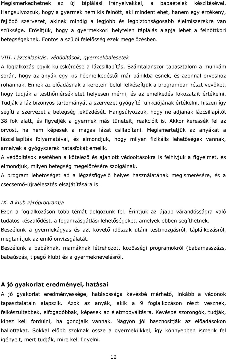 Erősítjük, hogy a gyermekkori helytelen táplálás alapja lehet a felnőttkori betegségeknek. Fontos a szülői felelősség ezek megelőzésben. VIII.