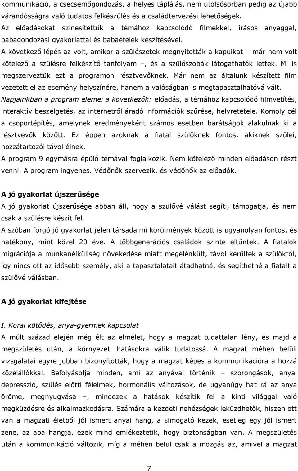 A következő lépés az volt, amikor a szülészetek megnyitották a kapuikat már nem volt kötelező a szülésre felkészítő tanfolyam, és a szülőszobák látogathatók lettek.