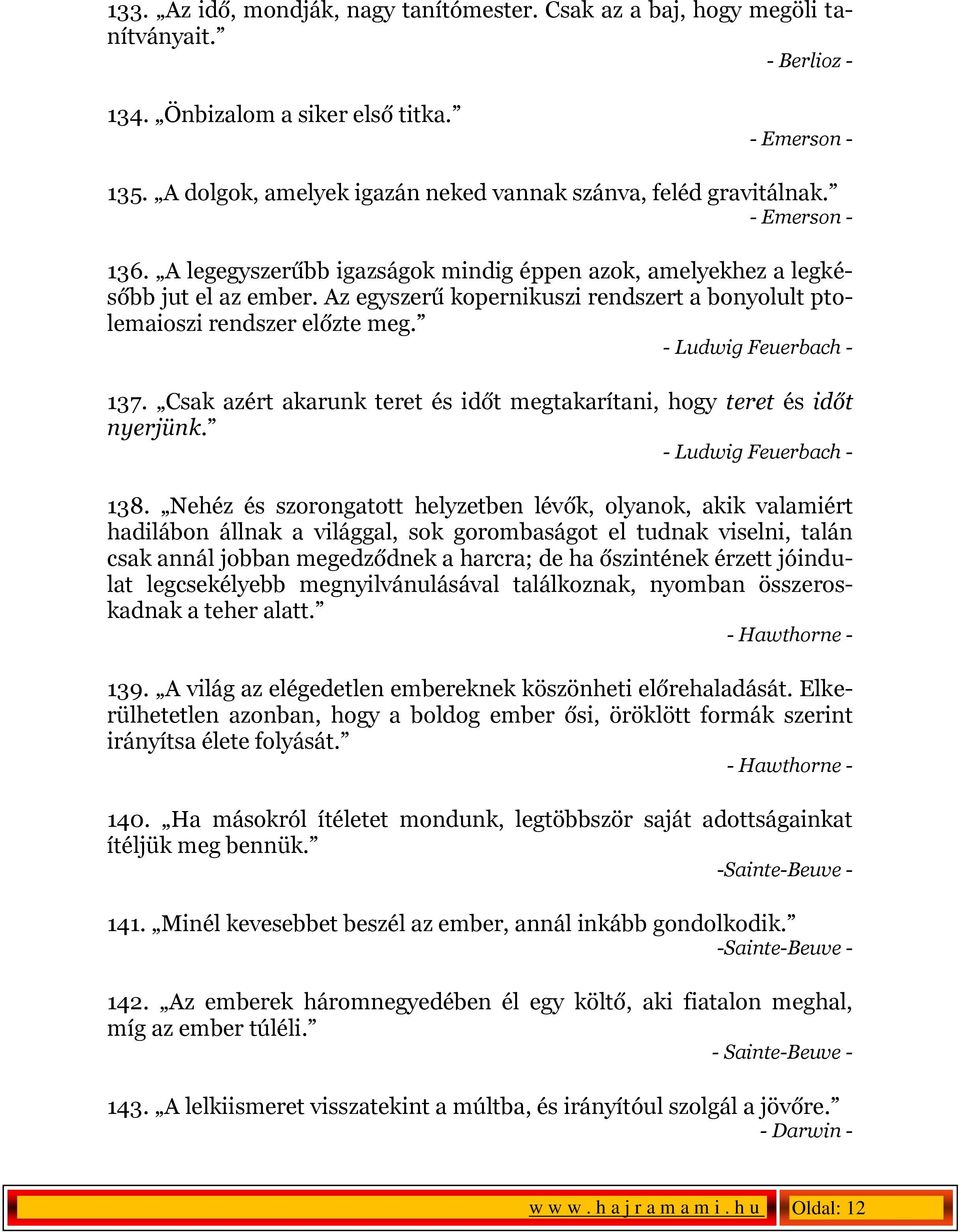 Az egyszerű kopernikuszi rendszert a bonyolult ptolemaioszi rendszer előzte meg. - Ludwig Feuerbach - 137. Csak azért akarunk teret és időt megtakarítani, hogy teret és időt nyerjünk.