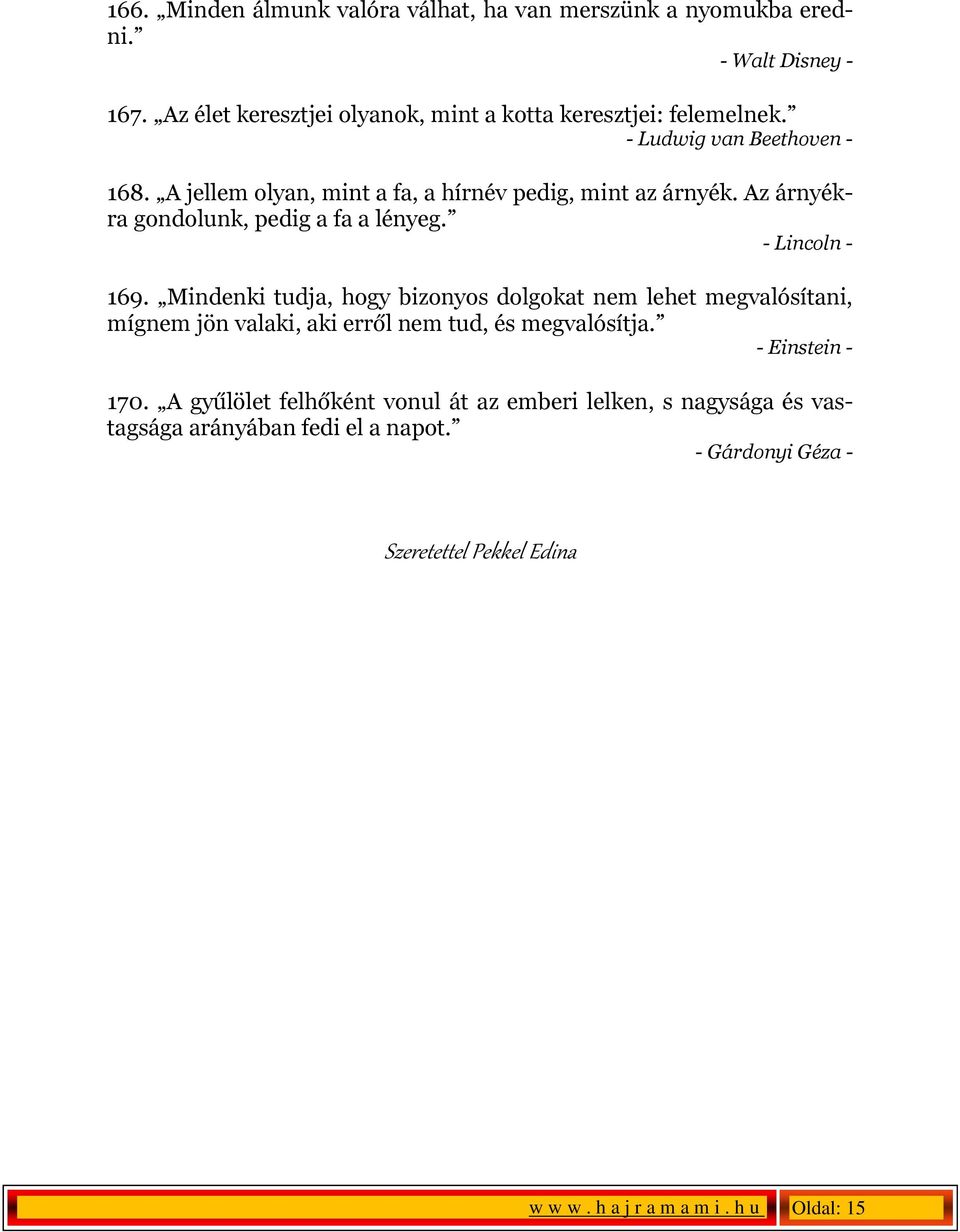 Mindenki tudja, hogy bizonyos dolgokat nem lehet megvalósítani, mígnem jön valaki, aki erről nem tud, és megvalósítja. - Einstein - 170.