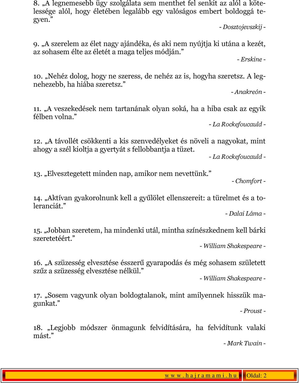 A legnehezebb, ha hiába szeretsz. - Anakreón - 11. A veszekedések nem tartanának olyan soká, ha a hiba csak az egyik félben volna. - La Rockefoucauld - 12.