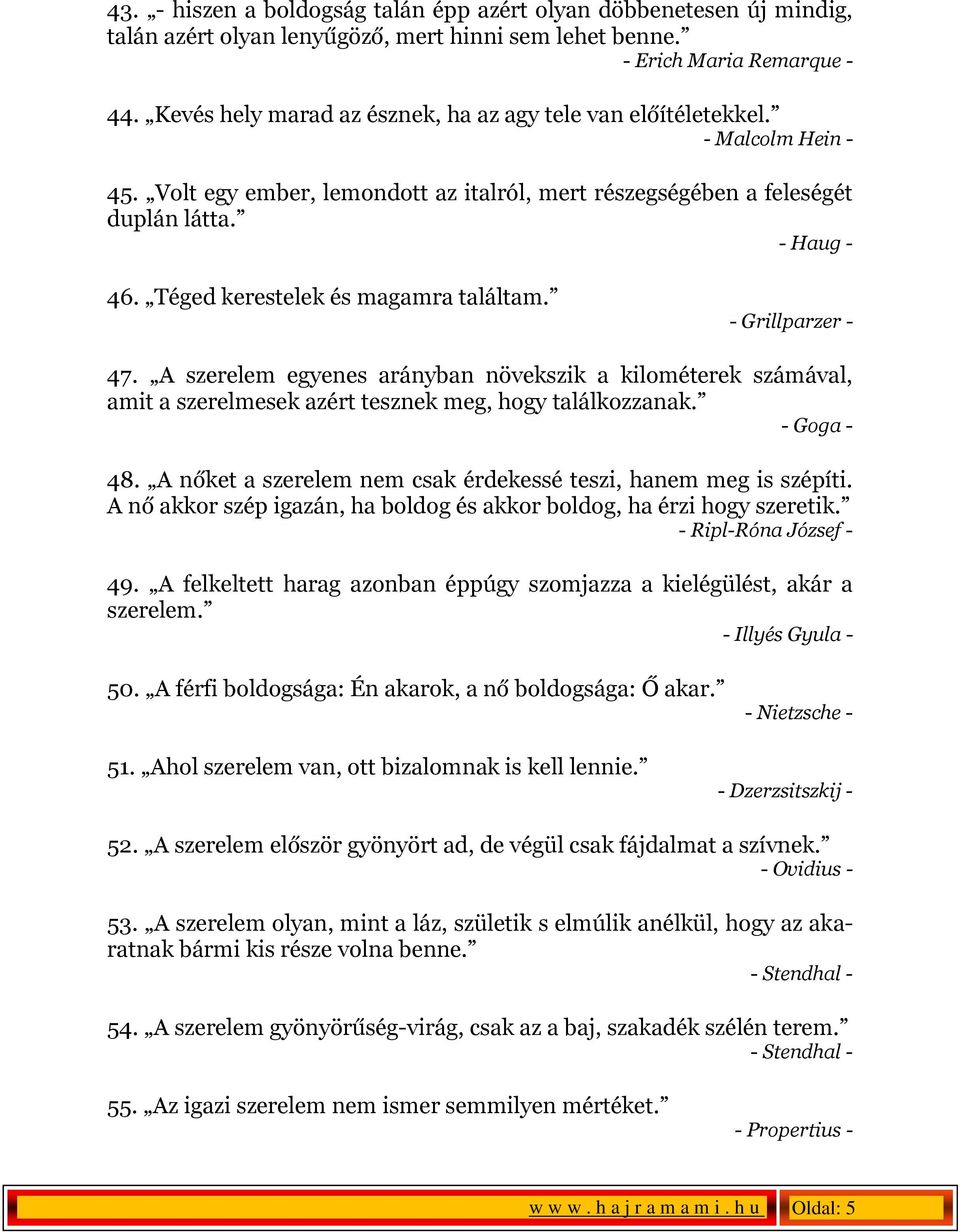 Téged kerestelek és magamra találtam. - Grillparzer - 47. A szerelem egyenes arányban növekszik a kilométerek számával, amit a szerelmesek azért tesznek meg, hogy találkozzanak. - Goga - 48.