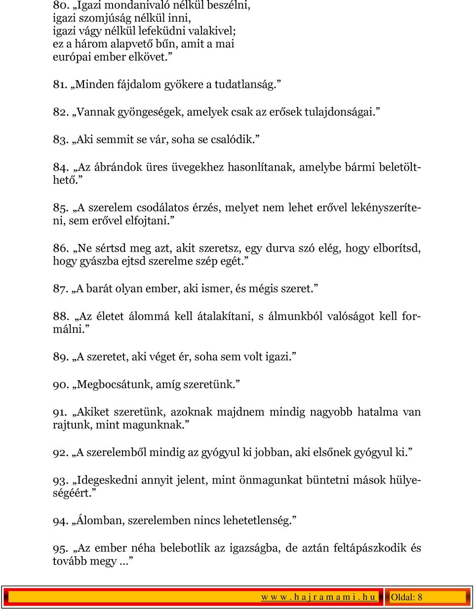 Az ábrándok üres üvegekhez hasonlítanak, amelybe bármi beletölthető. 85. A szerelem csodálatos érzés, melyet nem lehet erővel lekényszeríteni, sem erővel elfojtani. 86.