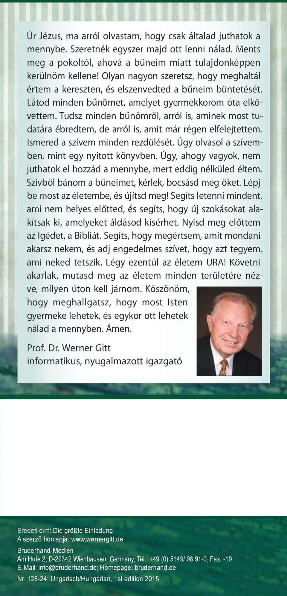 Tudsz minden bűnömről, arról is, aminek most tudatára ébredtem, de arról is, amit már régen elfelejtettem. Ismered a szívem minden rezdülését. Úgy olvasol a szívemben, mint egy nyitott könyvben.