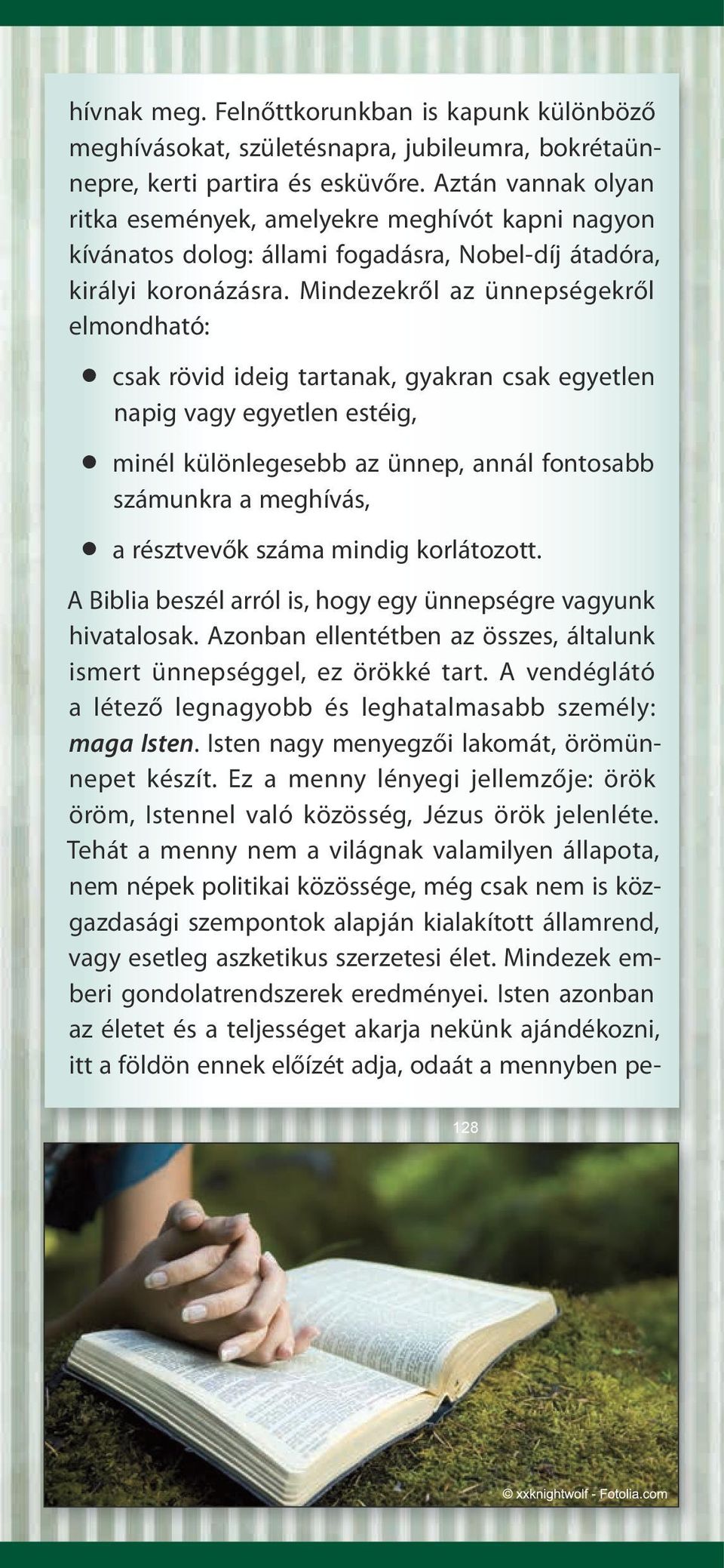 Mindezekről az ünnepségekről elmondható: csak rövid ideig tartanak, gyakran csak egyetlen napig vagy egyetlen estéig, minél különlegesebb az ünnep, annál fontosabb számunkra a meghívás, a résztvevők