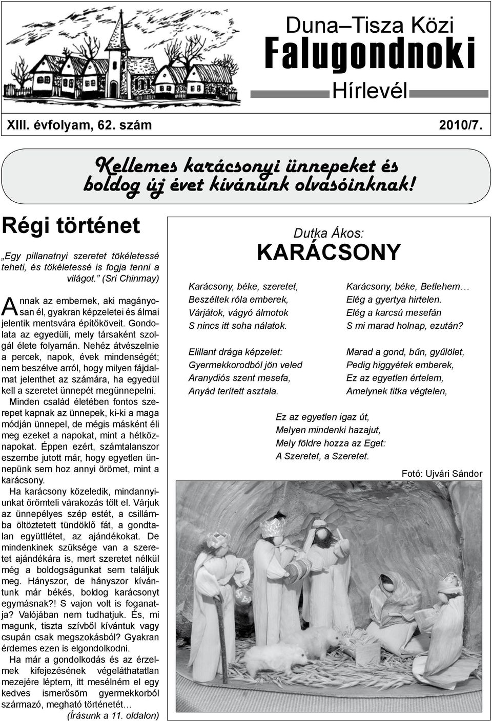 (Sri Chinmay) nnak az embernek, aki magányosan él, gyakran képzeletei és álmai A jelentik mentsvára építőköveit. Gondolata az egyedüli, mely társaként szolgál élete folyamán.