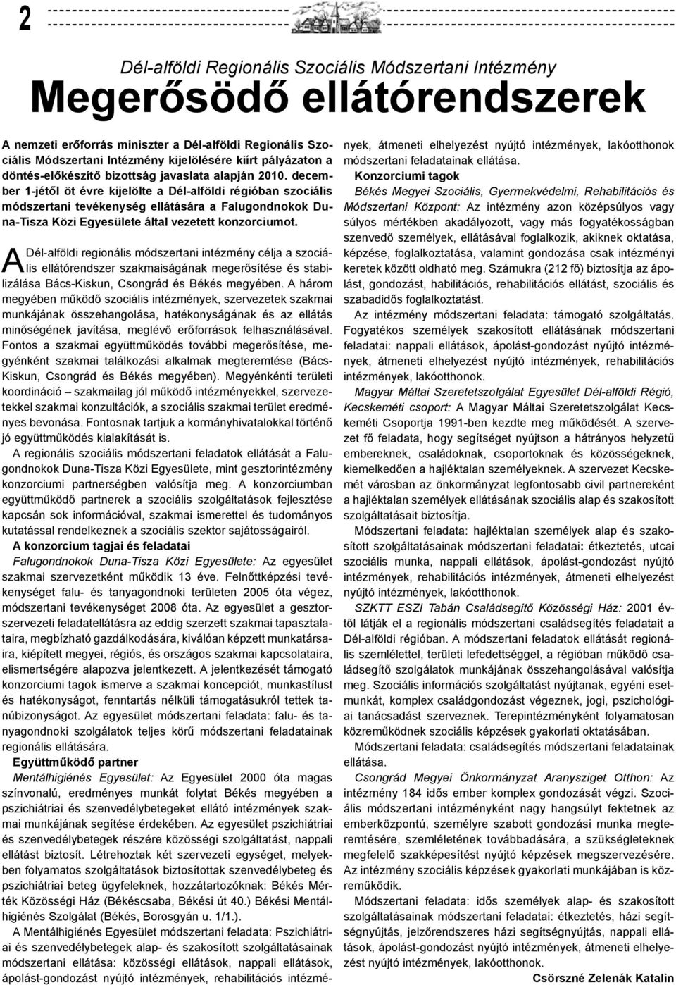 december 1-jétől öt évre kijelölte a Dél-alföldi régióban szociális módszertani tevékenység ellátására a Falugondnokok Duna-Tisza Közi Egyesülete által vezetett konzorciumot.