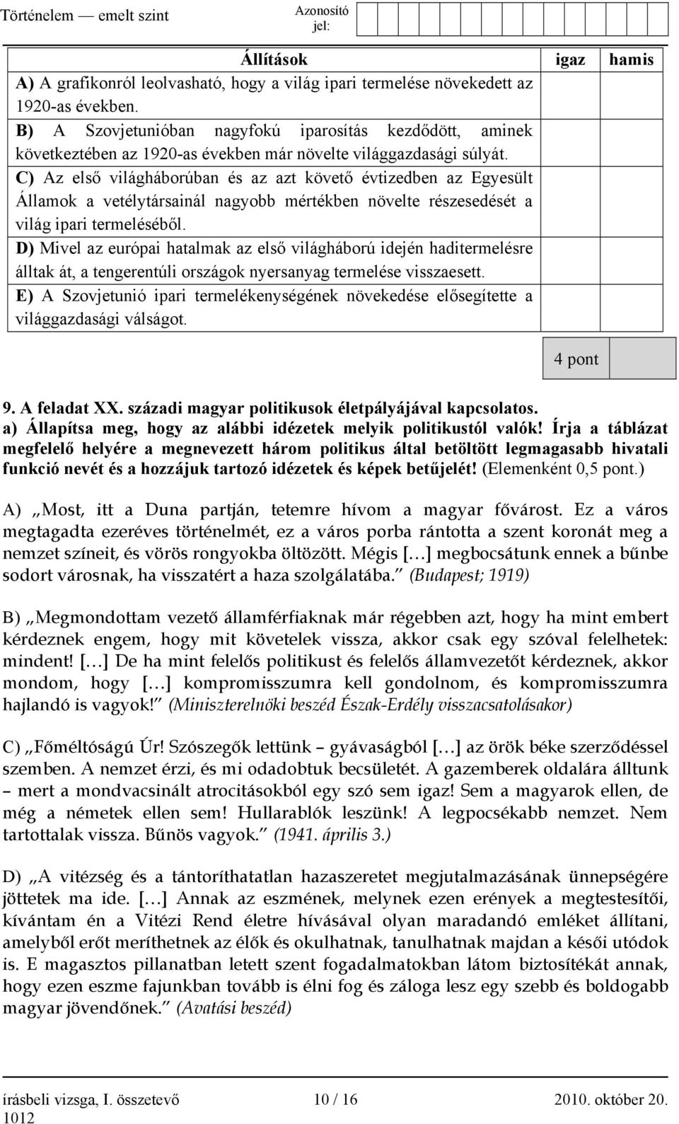 C) Az első világháborúban és az azt követő évtizedben az Egyesült Államok a vetélytársainál nagyobb mértékben növelte részesedését a világ ipari termeléséből.