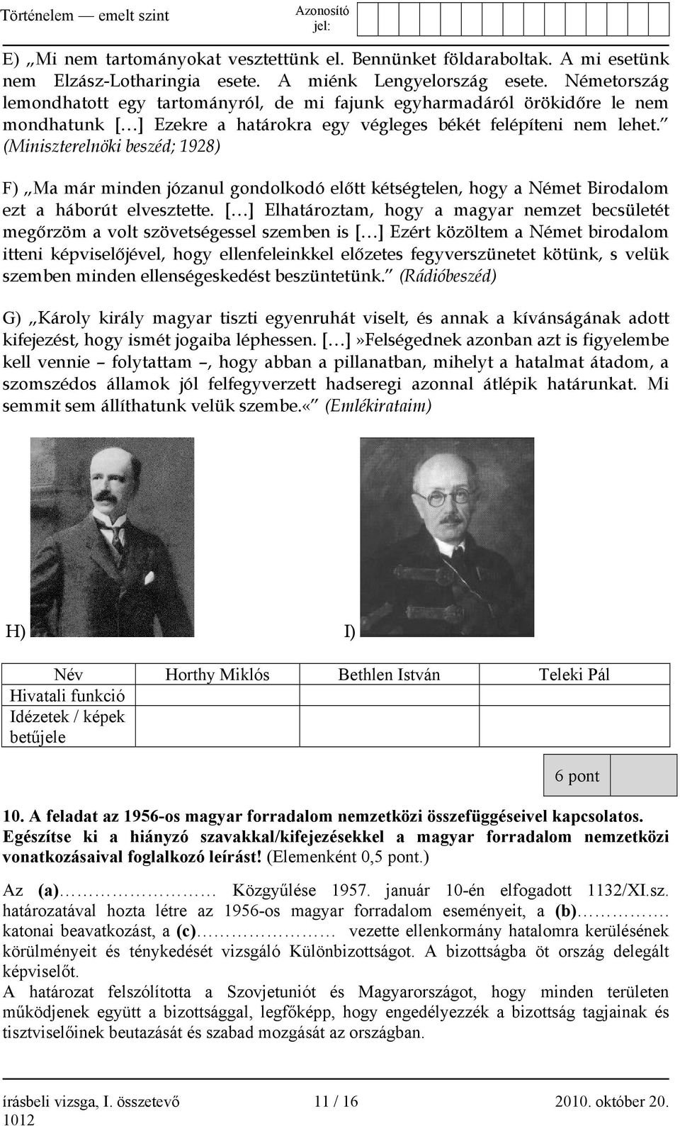 (Miniszterelnöki beszéd; 1928) F) Ma már minden józanul gondolkodó előtt kétségtelen, hogy a Német Birodalom ezt a háborút elvesztette.