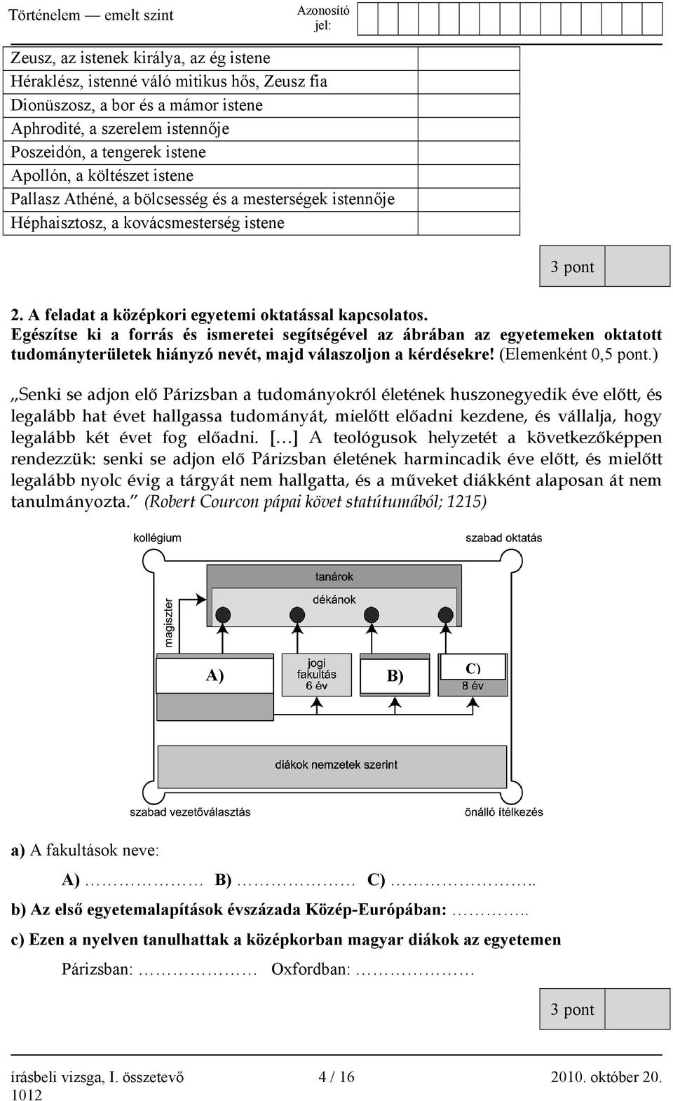 Egészítse ki a forrás és ismeretei segítségével az ábrában az egyetemeken oktatott tudományterületek hiányzó nevét, majd válaszoljon a kérdésekre! (Elemenként 0,5 pont.