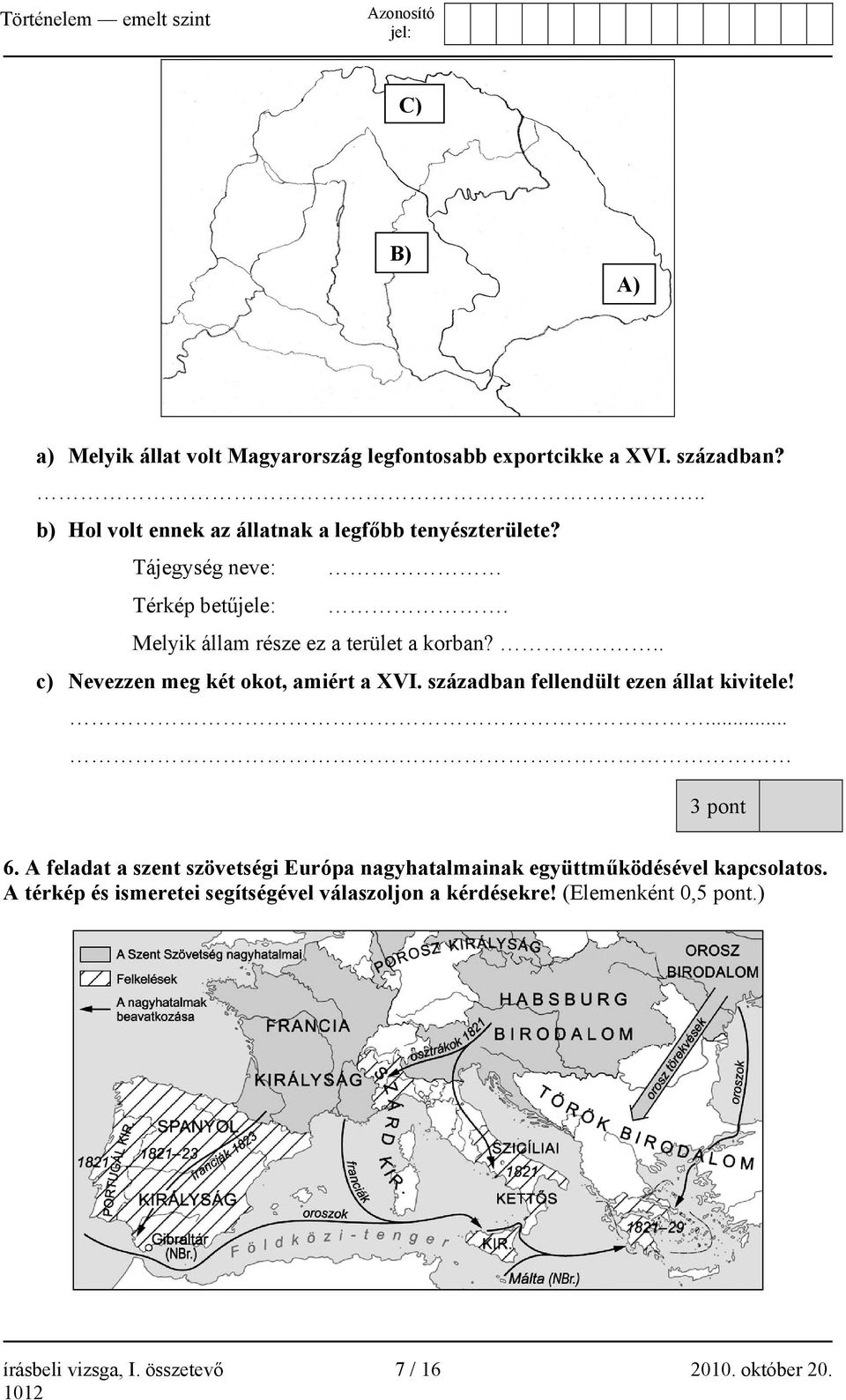 .. c) Nevezzen meg két okot, amiért a XVI. században fellendült ezen állat kivitele!... 3 pont 6.