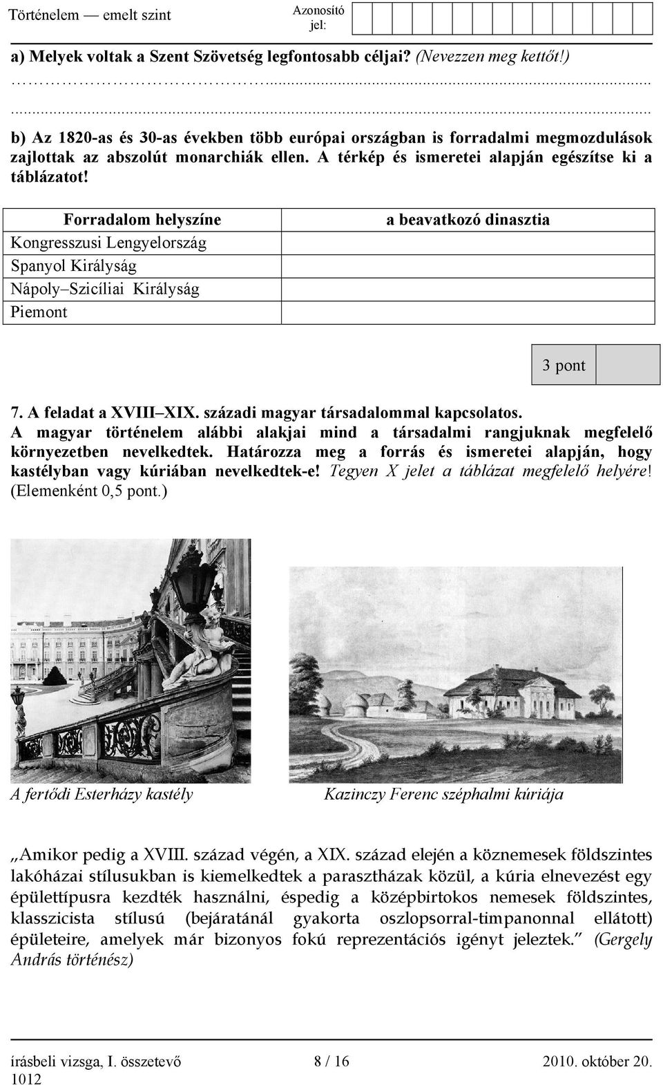 A feladat a XVIII XIX. századi magyar társadalommal kapcsolatos. A magyar történelem alábbi alakjai mind a társadalmi rangjuknak megfelelő környezetben nevelkedtek.