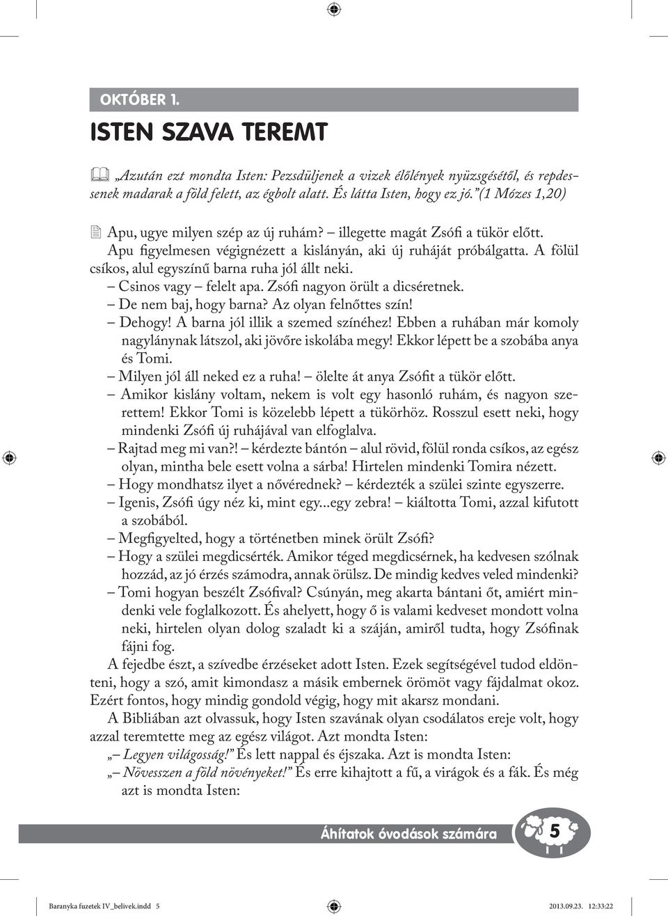 A fölül csíkos, alul egyszínű barna ruha jól állt neki. Csinos vagy felelt apa. Zsófi nagyon örült a dicséretnek. De nem baj, hogy barna? Az olyan felnőttes szín! Dehogy!