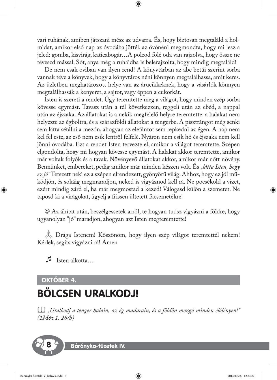 téveszd mással. Sőt, anya még a ruháidba is belerajzolta, hogy mindig megtaláld! De nem csak oviban van ilyen rend!