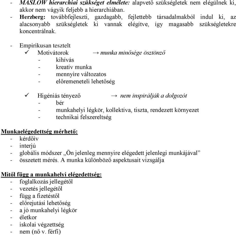 - Empirikusan tesztelt Motivátorok munka minősége ösztönző - kihívás - kreatív munka - mennyire változatos - előremeneteli lehetőség Higéniás tényező nem inspirálják a dolgozót - bér - munkahelyi