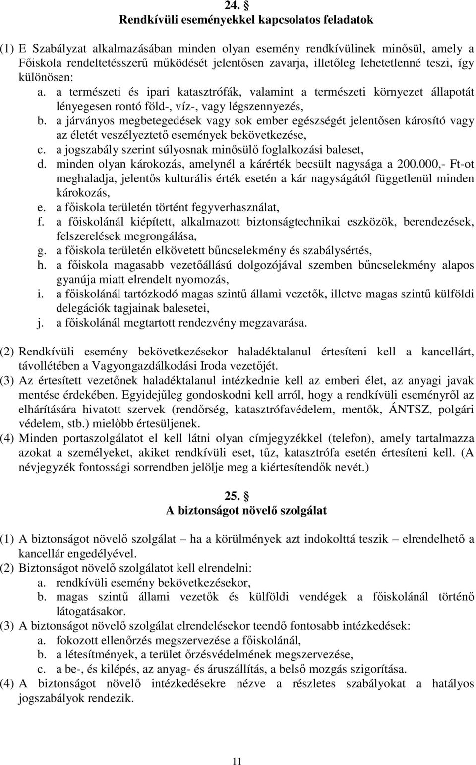 a járványos megbetegedések vagy sok ember egészségét jelentősen károsító vagy az életét veszélyeztető események bekövetkezése, c. a jogszabály szerint súlyosnak minősülő foglalkozási baleset, d.