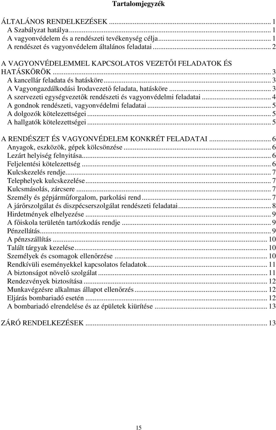 .. 3 A szervezeti egységvezetők rendészeti és vagyonvédelmi feladatai... 4 A gondnok rendészeti, vagyonvédelmi feladatai... 5 A dolgozók kötelezettségei... 5 A hallgatók kötelezettségei.