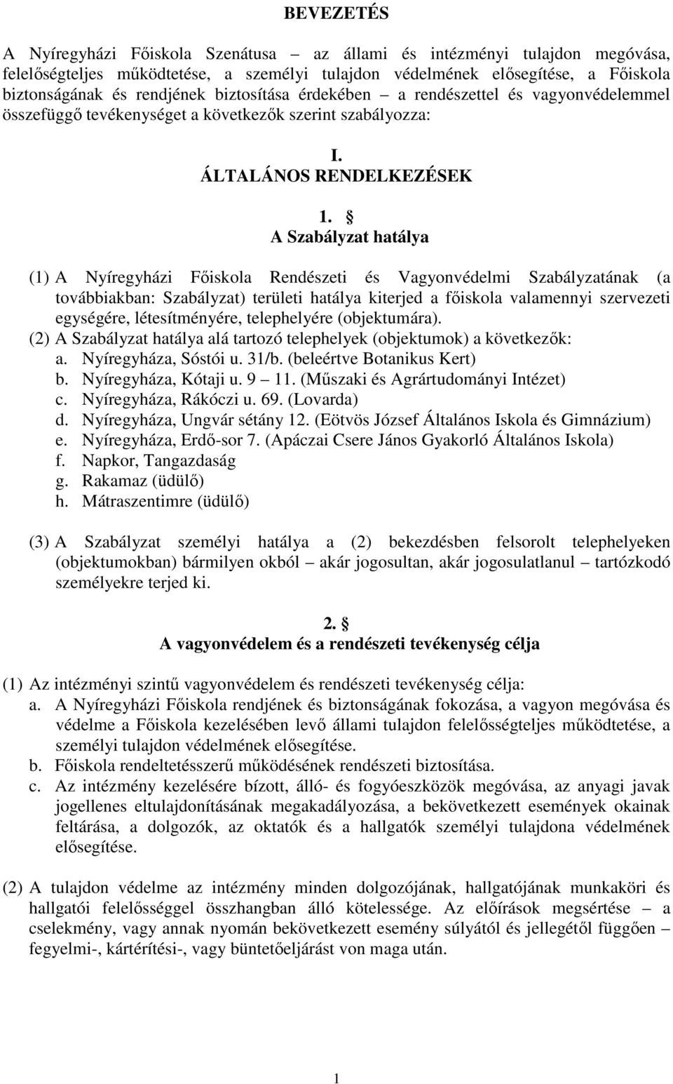 A Szabályzat hatálya (1) A Nyíregyházi Főiskola Rendészeti és Vagyonvédelmi Szabályzatának (a továbbiakban: Szabályzat) területi hatálya kiterjed a főiskola valamennyi szervezeti egységére,