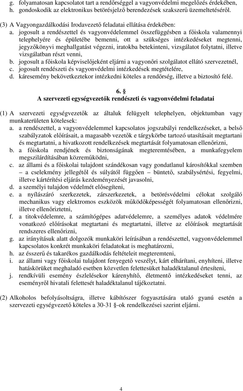 jogosult a rendészettel és vagyonvédelemmel összefüggésben a főiskola valamennyi telephelyére és épületébe bemenni, ott a szükséges intézkedéseket megtenni, jegyzőkönyvi meghallgatást végezni,