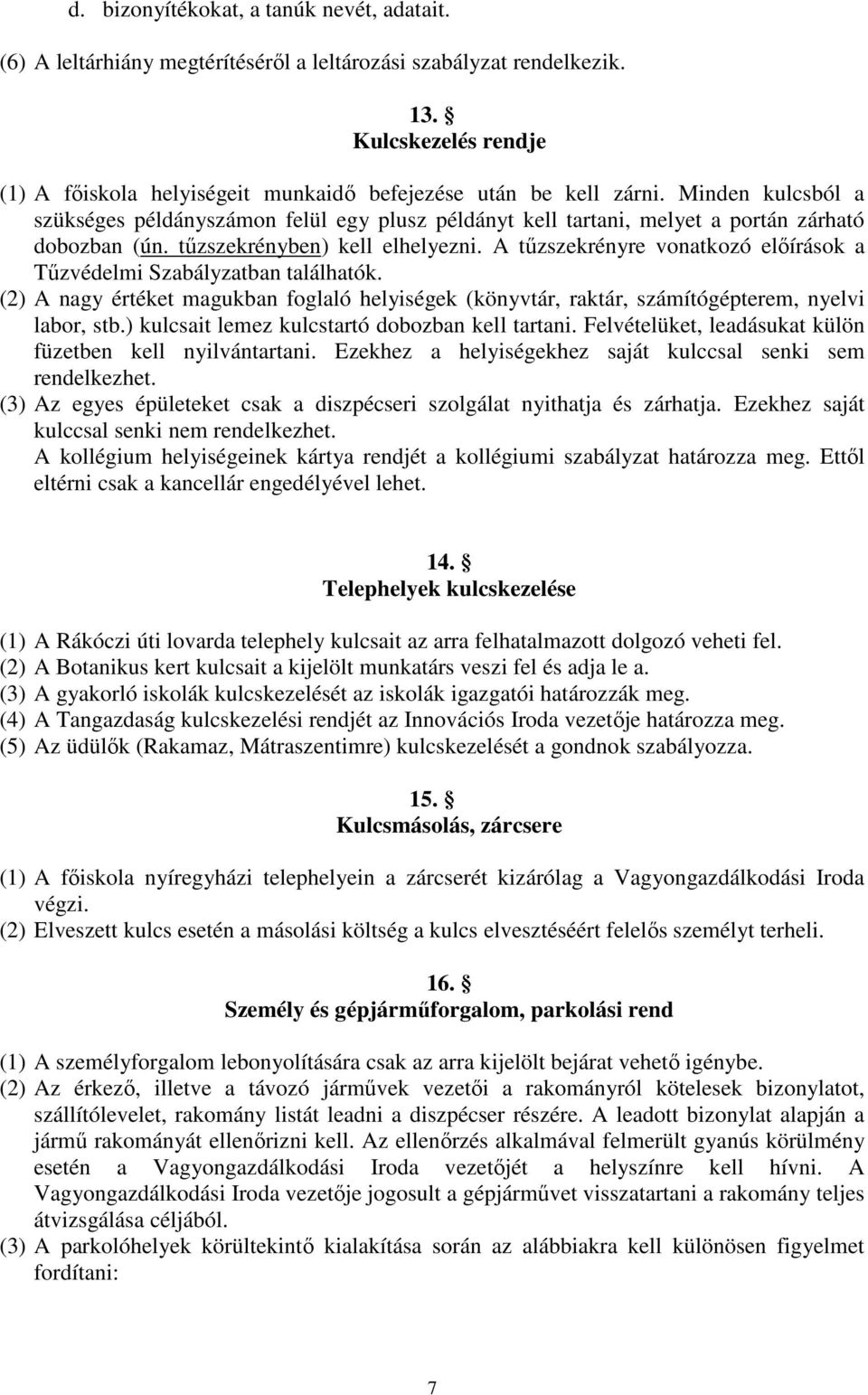 Minden kulcsból a szükséges példányszámon felül egy plusz példányt kell tartani, melyet a portán zárható dobozban (ún. tűzszekrényben) kell elhelyezni.