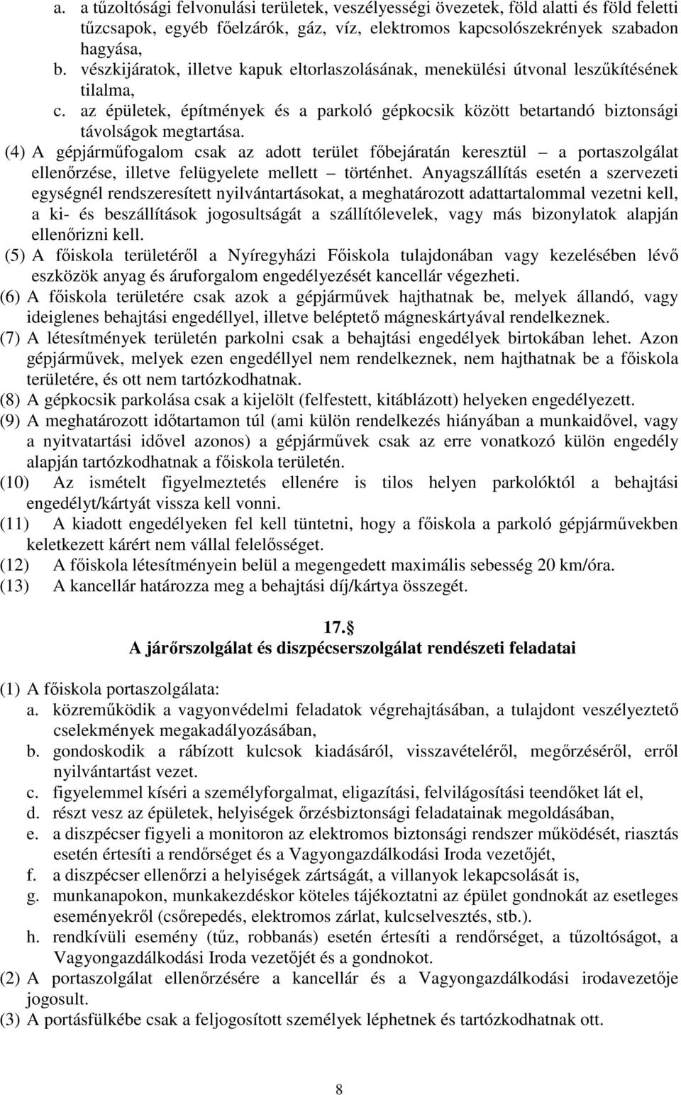 (4) A gépjárműfogalom csak az adott terület főbejáratán keresztül a portaszolgálat ellenőrzése, illetve felügyelete mellett történhet.