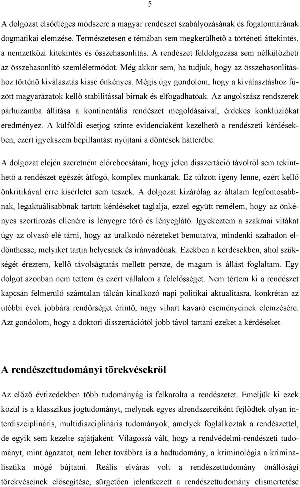 Még akkor sem, ha tudjuk, hogy az összehasonlításhoz történő kiválasztás kissé önkényes. Mégis úgy gondolom, hogy a kiválasztáshoz fűzött magyarázatok kellő stabilitással bírnak és elfogadhatóak.