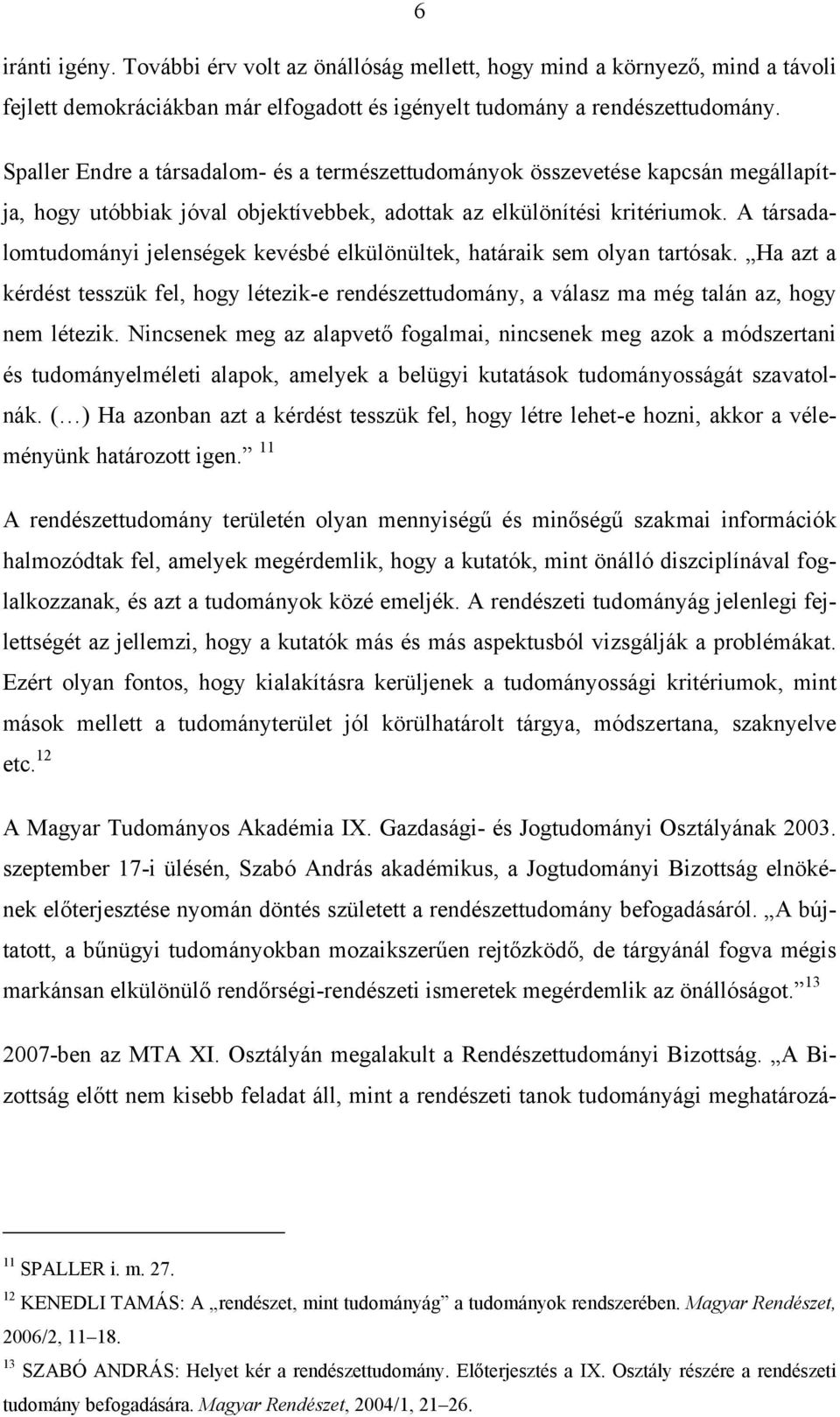 A társadalomtudományi jelenségek kevésbé elkülönültek, határaik sem olyan tartósak. Ha azt a kérdést tesszük fel, hogy létezik-e rendészettudomány, a válasz ma még talán az, hogy nem létezik.