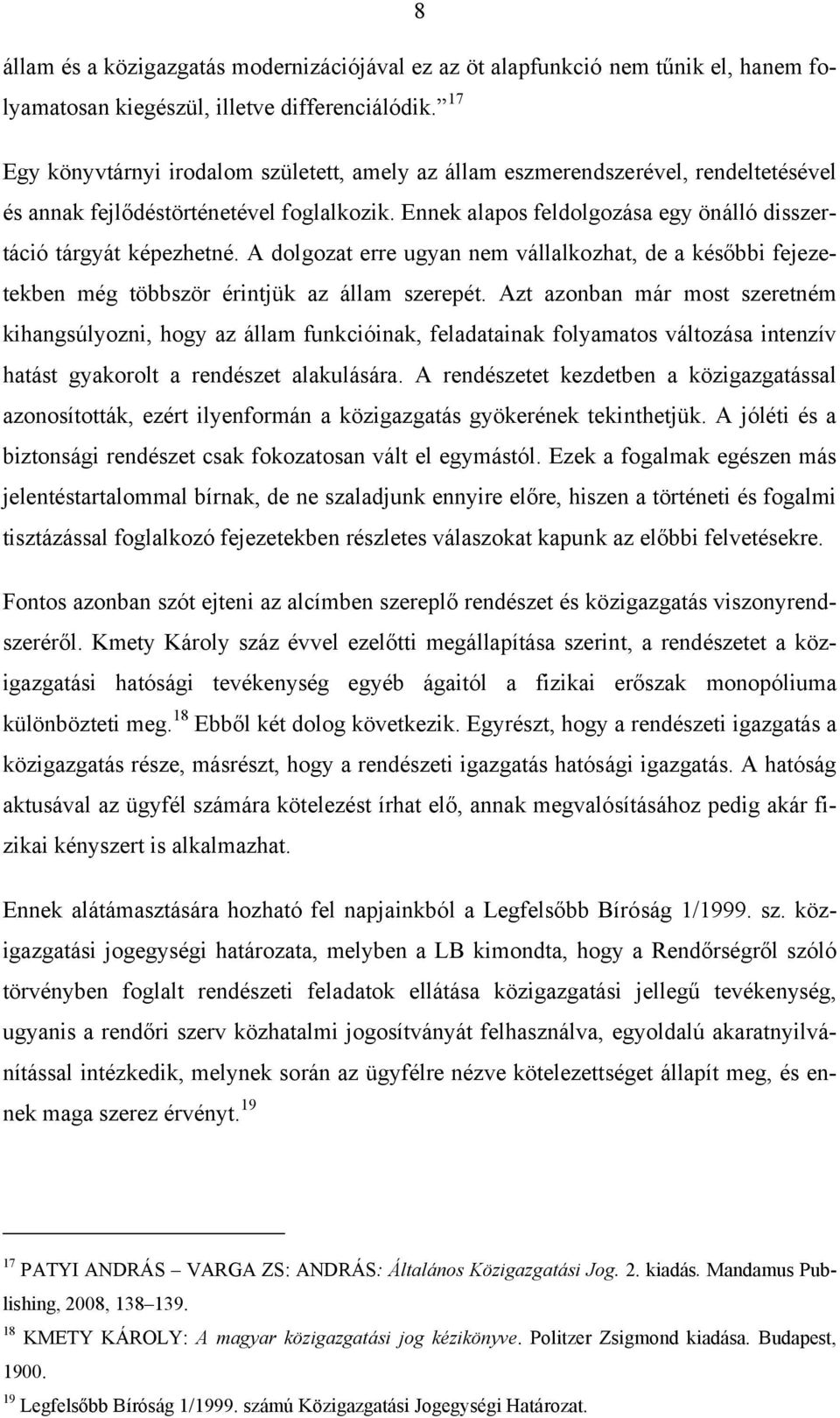 Ennek alapos feldolgozása egy önálló disszertáció tárgyát képezhetné. A dolgozat erre ugyan nem vállalkozhat, de a későbbi fejezetekben még többször érintjük az állam szerepét.