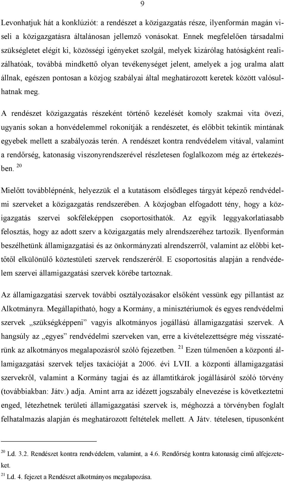 állnak, egészen pontosan a közjog szabályai által meghatározott keretek között valósulhatnak meg.