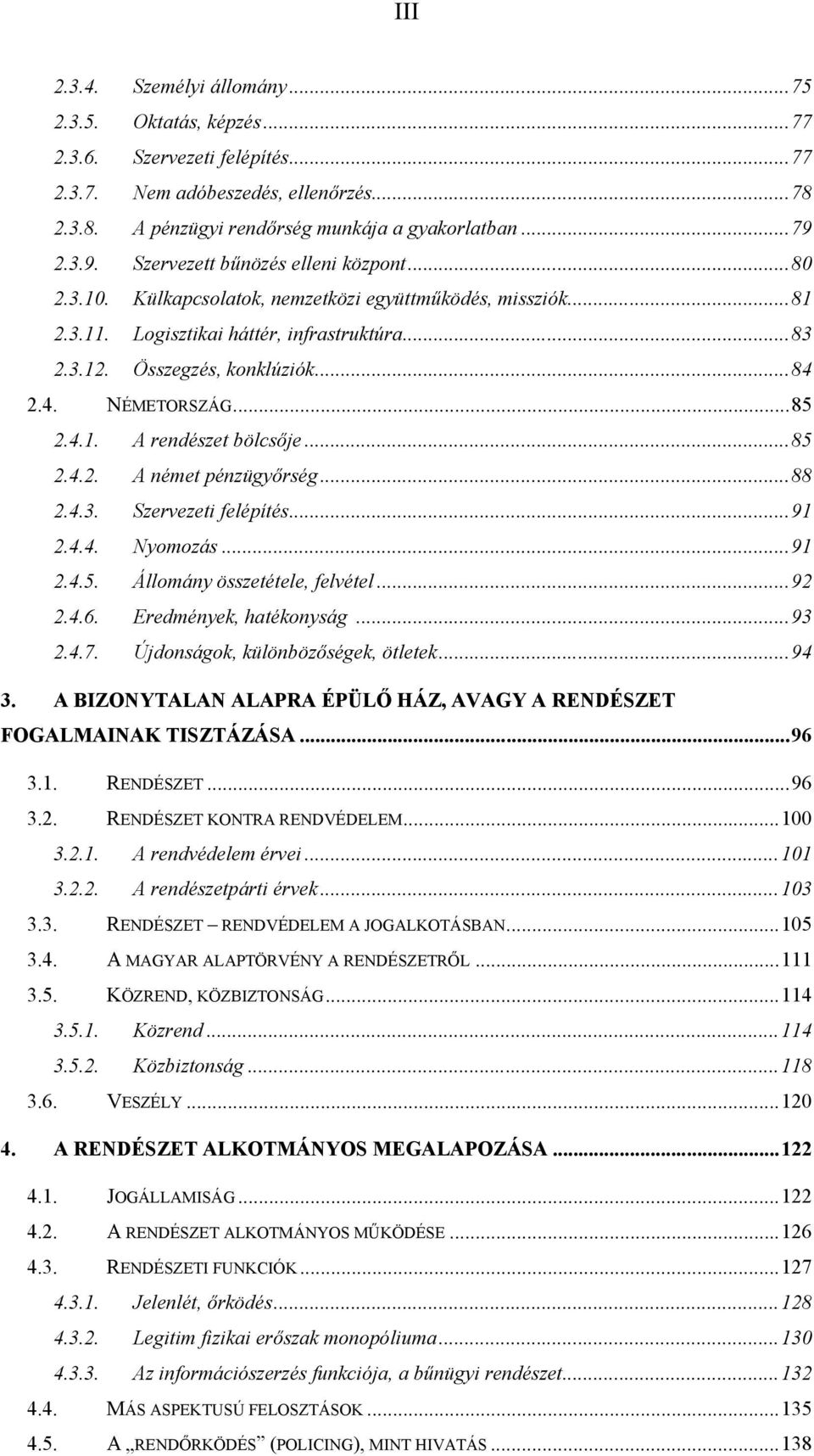 4. NÉMETORSZÁG... 85 2.4.1. A rendészet bölcsője... 85 2.4.2. A német pénzügyőrség... 88 2.4.3. Szervezeti felépítés... 91 2.4.4. Nyomozás... 91 2.4.5. Állomány összetétele, felvétel... 92 2.4.6.