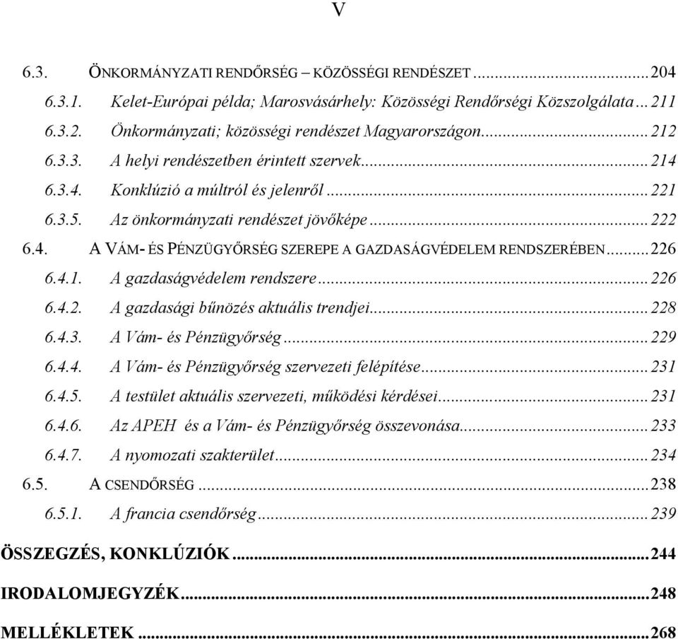 .. 226 6.4.1. A gazdaságvédelem rendszere... 226 6.4.2. A gazdasági bűnözés aktuális trendjei... 228 6.4.3. A Vám- és Pénzügyőrség... 229 6.4.4. A Vám- és Pénzügyőrség szervezeti felépítése... 231 6.