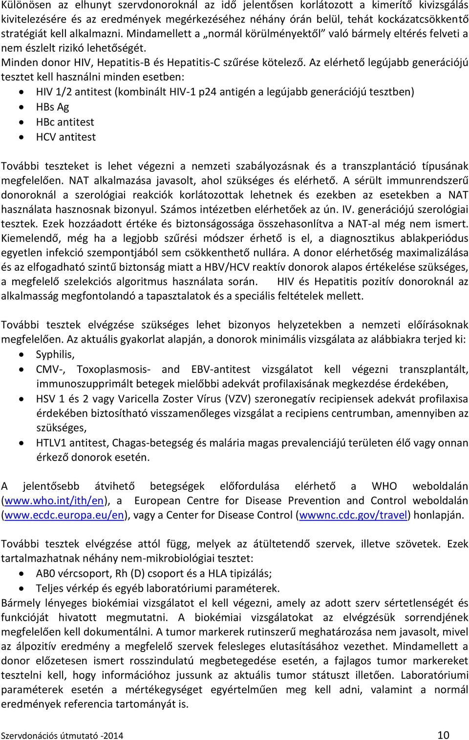 Az elérhető legújabb generációjú tesztet kell használni minden esetben: HIV 1/2 antitest (kombinált HIV-1 p24 antigén a legújabb generációjú tesztben) HBs Ag HBc antitest HCV antitest További