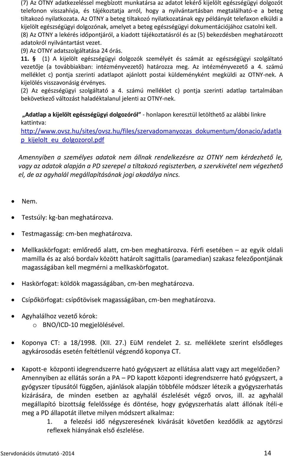 (8) Az OTNY a lekérés időpontjáról, a kiadott tájékoztatásról és az (5) bekezdésben meghatározott adatokról nyilvántartást vezet. (9) Az OTNY adatszolgáltatása 24 órás. 11.