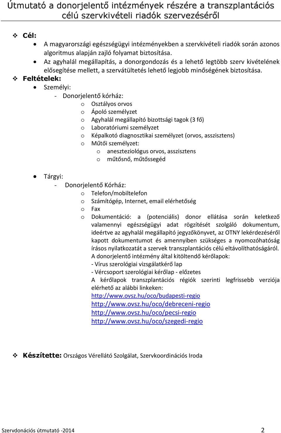 Feltételek: Személyi: - Donorjelentő kórház: o Osztályos orvos o Ápoló személyzet o Agyhalál megállapító bizottsági tagok (3 fő) o Laboratóriumi személyzet o Képalkotó diagnosztikai személyzet